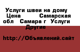  Услуги швеи на дому › Цена ­ 200 - Самарская обл., Самара г. Услуги » Другие   